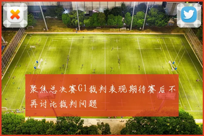 聚焦总决赛G1裁判表现期待赛后不再讨论裁判问题