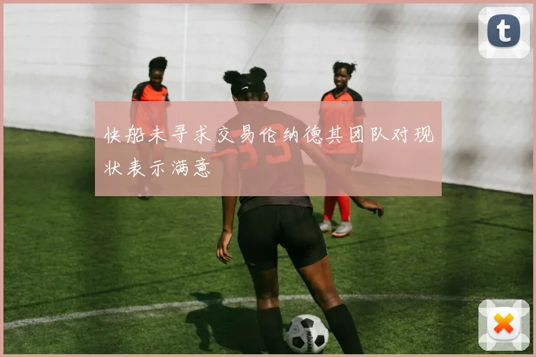 快船未寻求交易伦纳德其团队对现状表示满意
