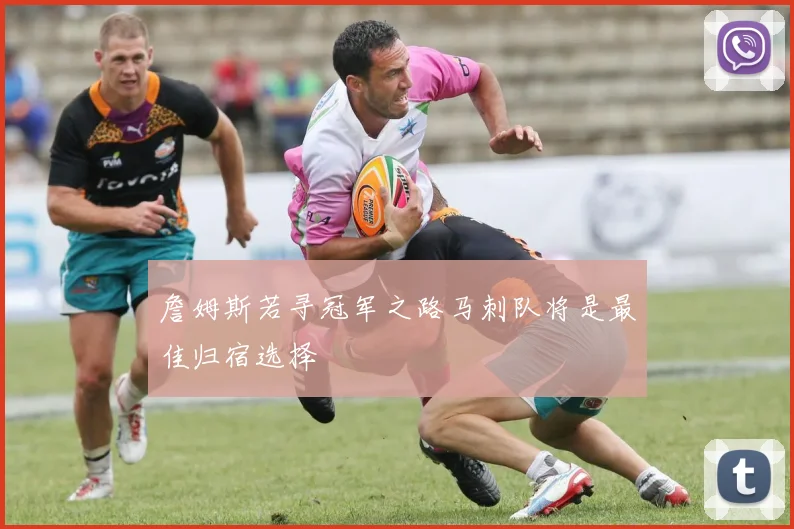 詹姆斯若寻冠军之路马刺队将是最佳归宿选择